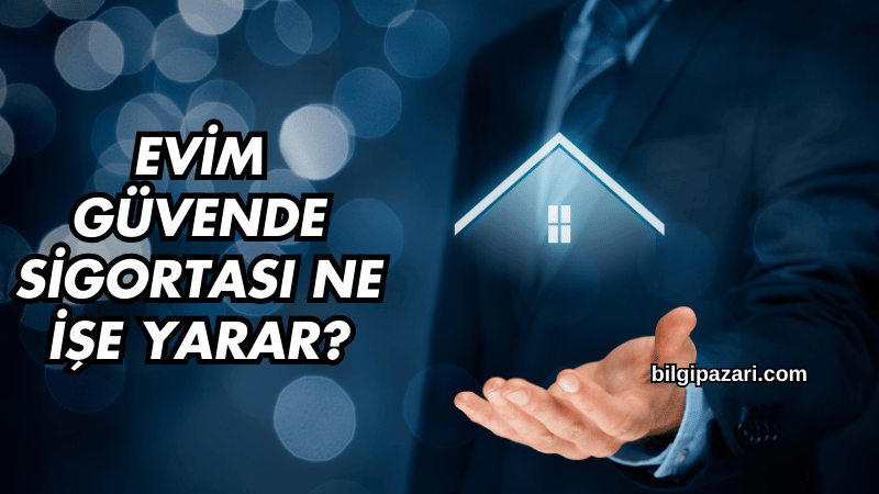 Evim Güvende Sigortası Ne İşe Yarar?