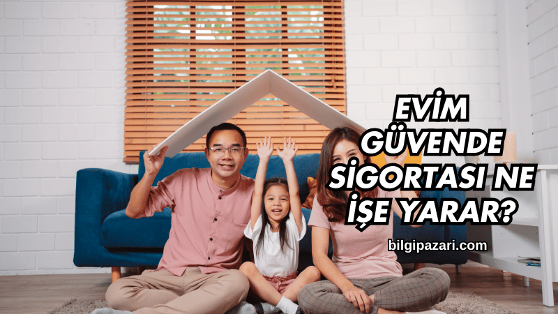 Evim Güvende Sigortası Ne İşe Yarar?
