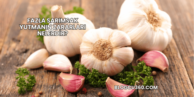 Fazla Sarımsak Yutmanın Zararları Nelerdir?