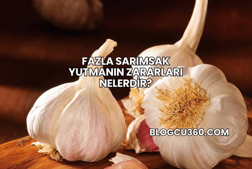 Fazla Sarımsak Yutmanın Zararları Nelerdir?