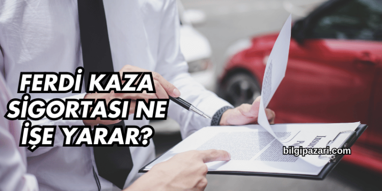 Ferdi Kaza Sigortası Ne İşe Yarar?