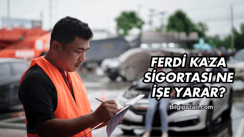 Ferdi Kaza Sigortası Ne İşe Yarar?