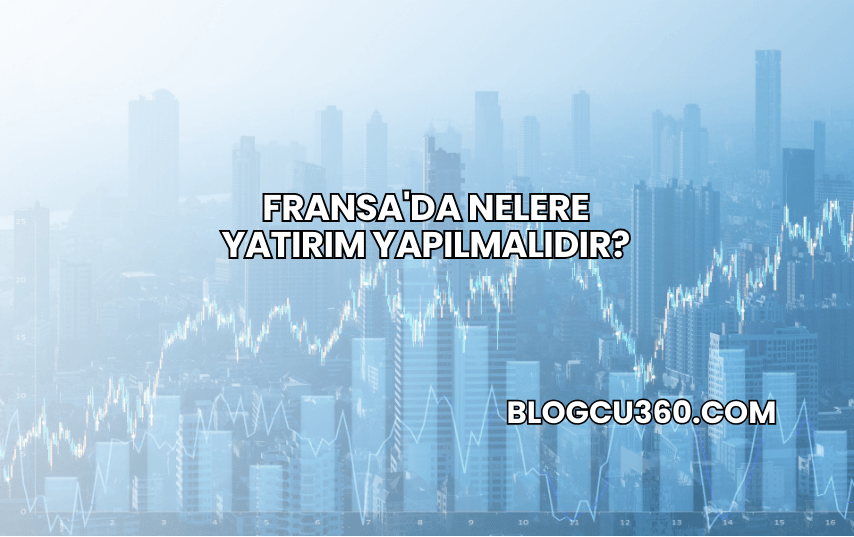 Fransa'da Nelere Yatırım Yapılmalıdır?