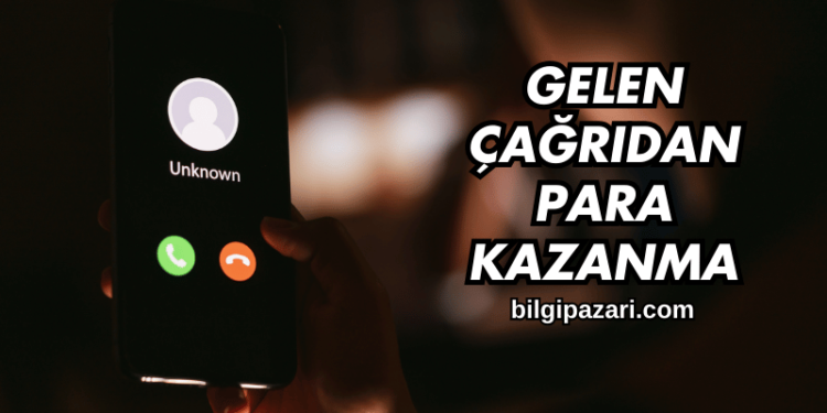 Gelen Çağrıdan Para Kazanma