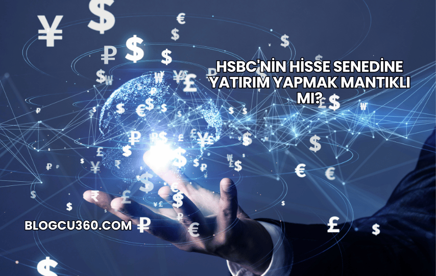 HSBC'nin Hisse Senedine Yatırım Yapmak Mantıklı mı?