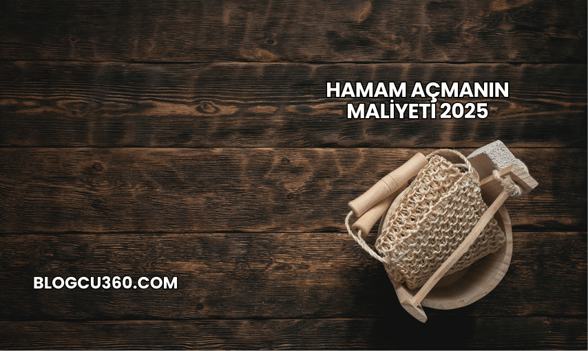 Hamam Açmanın Maliyeti 2025