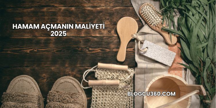 Hamam Açmanın Maliyeti 2025
