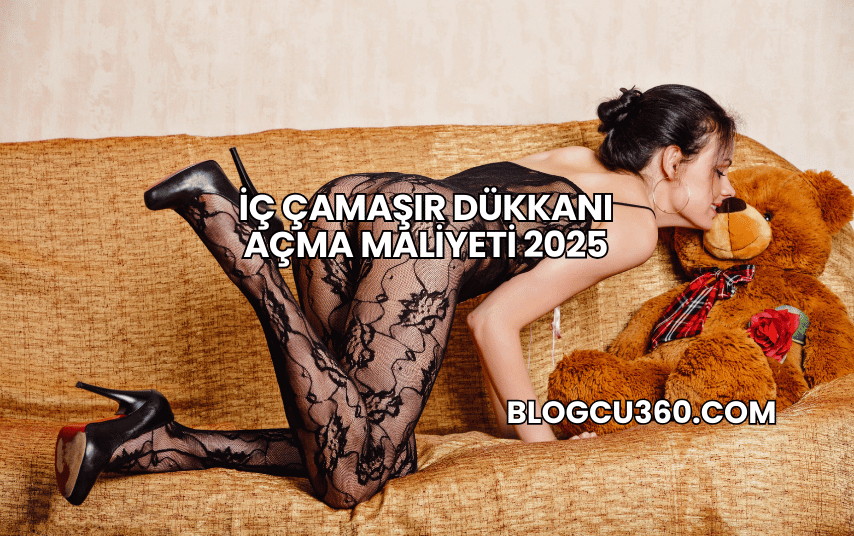 İç Çamaşır Dükkanı Açma Maliyeti 2025