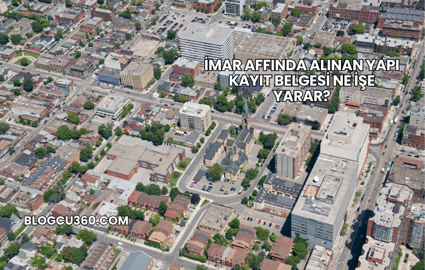 İmar Affında Alınan Yapı Kayıt Belgesi Ne İşe Yarar?