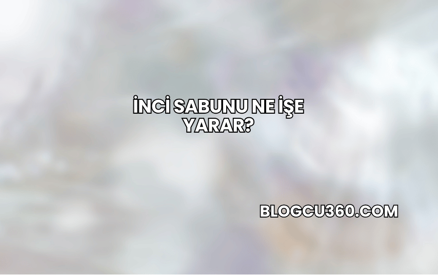 İnci Sabunu Ne İşe Yarar?