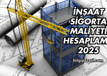 İnşaat Sigorta Maliyeti Hesaplama 2025
