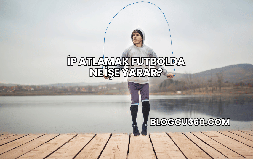 İp Atlamak Futbolda Ne İşe Yarar?