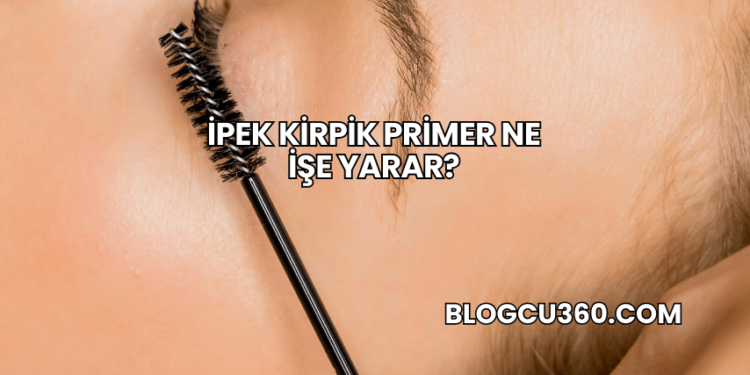 İpek Kirpik Primer Ne İşe Yarar?