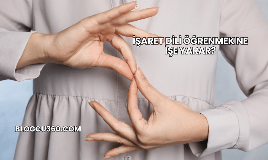 İşaret Dili Öğrenmek Ne İşe Yarar?