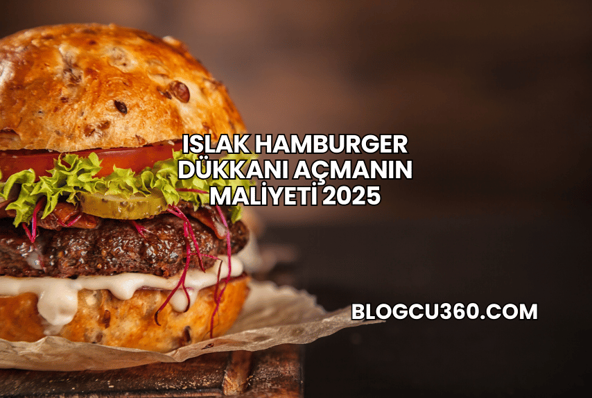 Islak Hamburger Dükkanı Açmanın Maliyeti 2025