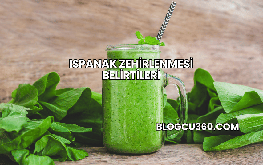 Ispanak Zehirlenmesi Belirtileri
