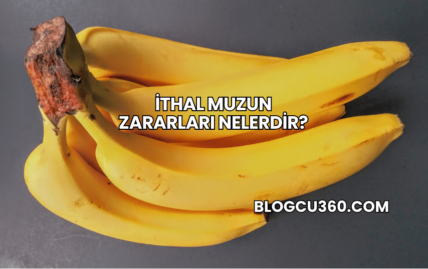 İthal Muzun Zararları Nelerdir?