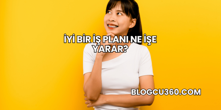 İyi Bir İş Planı Ne İşe Yarar?