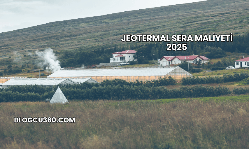 Jeotermal Sera Maliyeti 2025