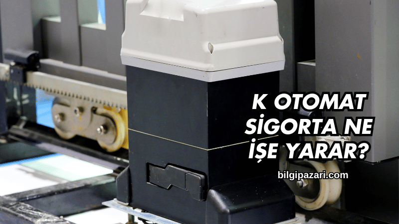 K Otomat Sigorta Ne İşe Yarar?