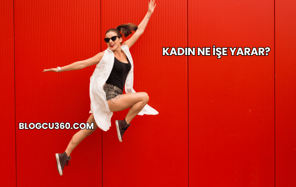 Kadın Ne İşe Yarar?