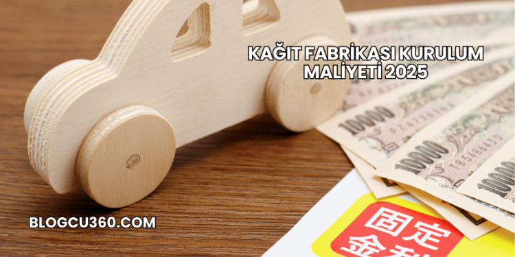 Kağıt Fabrikası Kurulum Maliyeti 2025