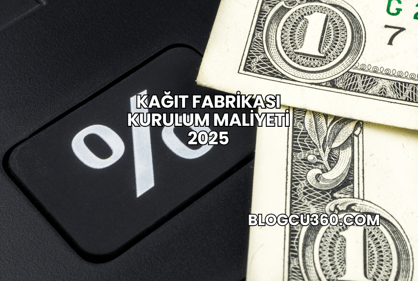 Kağıt Fabrikası Kurulum Maliyeti 2025