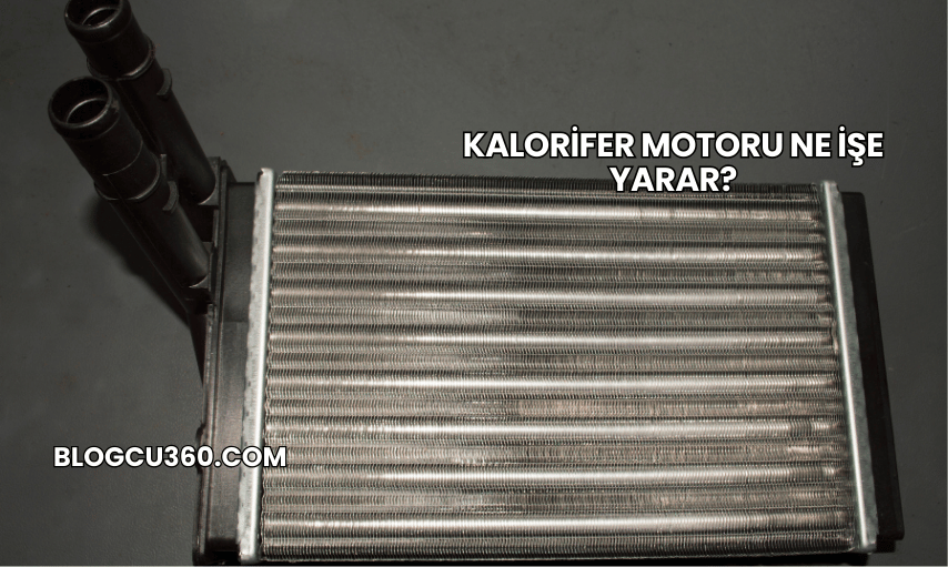 Kalorifer Motoru Ne İşe Yarar?