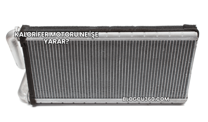 Kalorifer Motoru Ne İşe Yarar?