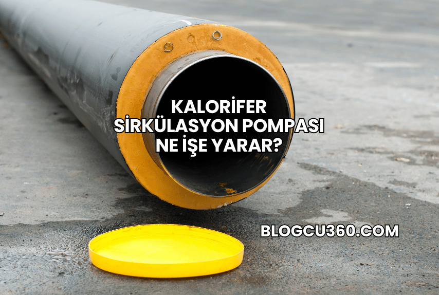 Kalorifer Sirkülasyon Pompası Ne İşe Yarar?