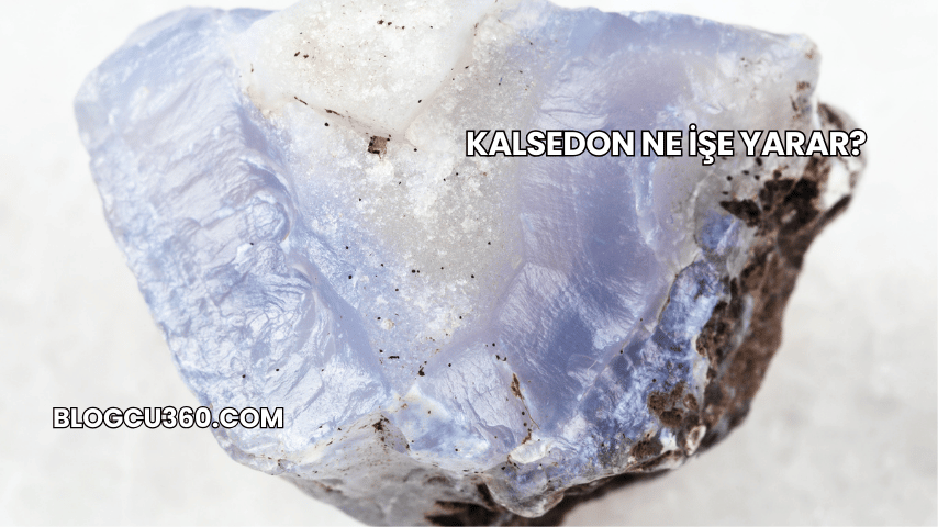 Kalsedon Ne İşe Yarar?