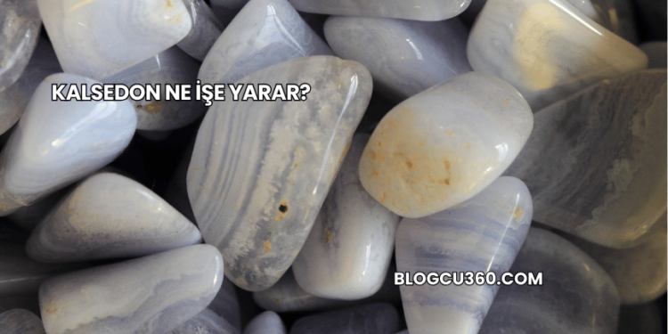 Kalsedon Ne İşe Yarar?