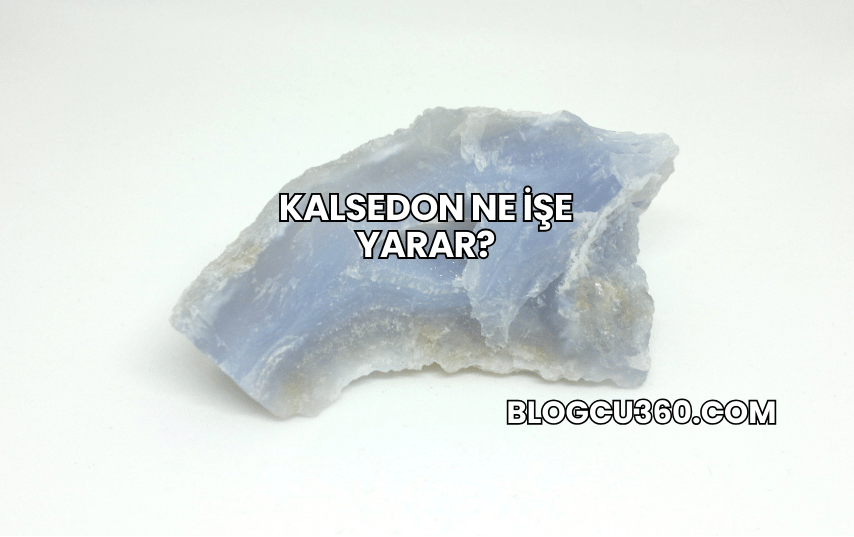 Kalsedon Ne İşe Yarar?