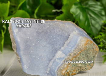 Kalsedon Taşı Ne İşe Yarar?