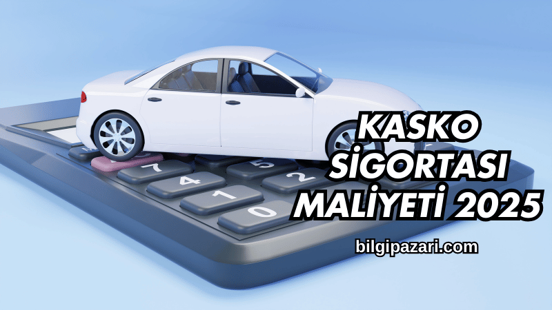 Kasko Sigortası Maliyeti 2025