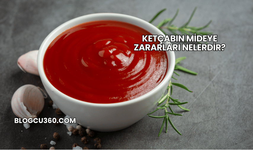 Ketçabın Mideye Zararları Nelerdir?