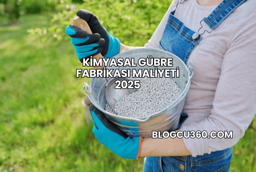 Kimyasal Gübre Fabrikası Maliyeti 2025