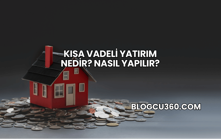Kısa Vadeli Yatırım Nedir? Nasıl Yapılır?