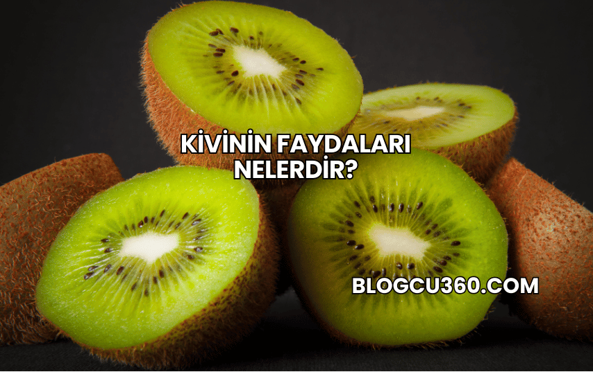 Kivinin Faydaları Nelerdir?