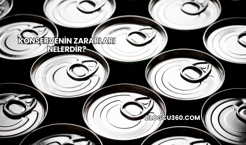 Konservenin Zararları Nelerdir?