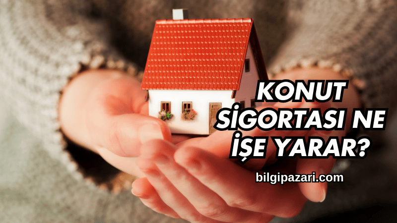 Konut Sigortası Ne İşe Yarar?