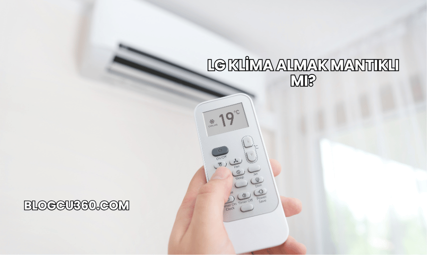 LG Klima Almak Mantıklı mı?