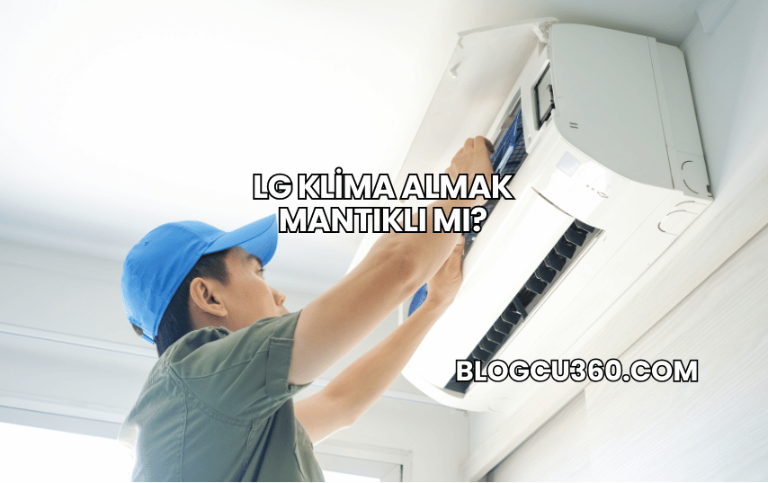 LG Klima Almak Mantıklı mı?