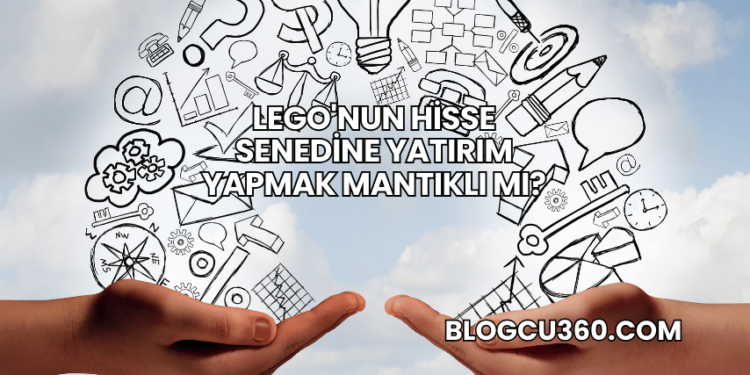 Lego'nun Hisse Senedine Yatırım Yapmak Mantıklı mı?