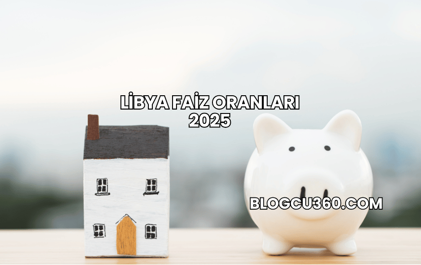 Libya Faiz Oranları 2025