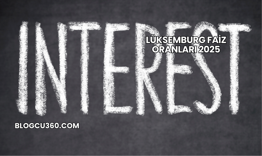 Lüksemburg Faiz Oranları 2025