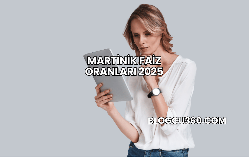Martinik Faiz Oranları 2025