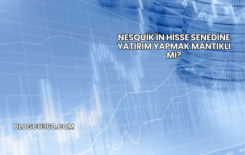 Nesquik'in Hisse Senedine Yatırım Yapmak Mantıklı mı?