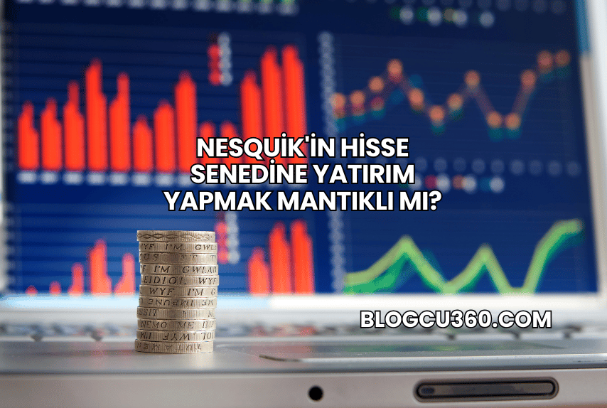Nesquik'in Hisse Senedine Yatırım Yapmak Mantıklı mı?