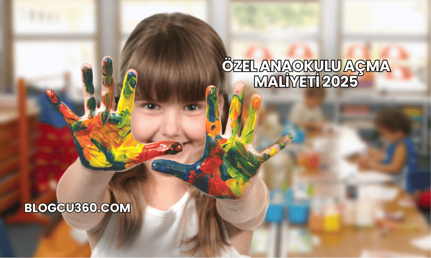 Özel Anaokulu Açma Maliyeti 2025